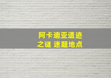 阿卡迪亚遗迹之谜 迷题地点